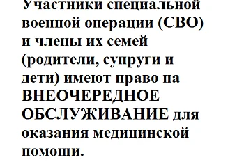 Участники специальной военной операции (СВО) и члены их семей (родители, супруги и дети) имеют право на ВНЕОЧЕРЕДНОЕ ОБСЛУЖИВАНИЕ для оказания медицинской помощи. Участники специальной военной операции (СВО) и члены их семей (родители, супруги и дети) имеют право на ВНЕОЧЕРЕДНОЕ ОБСЛУЖИВАНИЕ для оказания медицинской помощи.